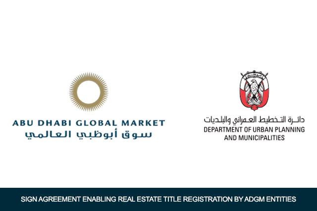 ADGM and DPM sign Agreement enabling Real Estate Title Registration